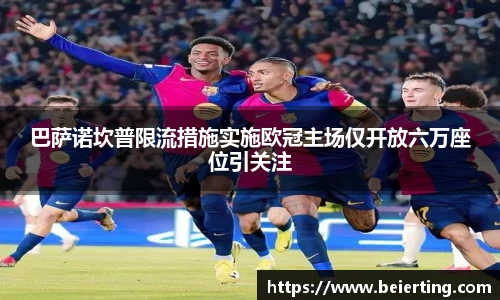 巴萨诺坎普限流措施实施欧冠主场仅开放六万座位引关注
